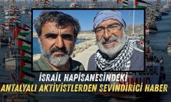 İsrail hapisanesindeki Antalyalı aktivistlerden sevindirici haber