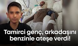 Tamirci genç, arkadaşını benzinle ateşe verdi!