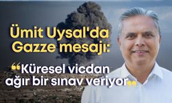 Ümit Uysal'da Gazze mesajı: "Küresel vicdan ağır bir sınav veriyor"
