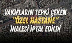 Vakıfların tepki çeken “özel hastane” ihalesi iptal edildi