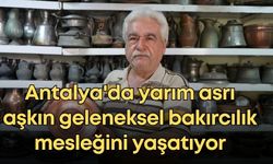 Antalya'da yarım asrı aşkın geleneksel bakırcılık mesleğini yaşatıyor