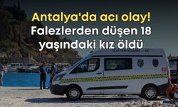 Antalya'da acı olay! Falezlerden düşen 18 yaşındaki kız öldü