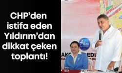 CHP’den istifa eden Yıldırım’dan dikkat çeken toplantı!