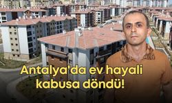 Antalya'da ev hayali kabusa döndü! 6 yıllık birikimini kaptırdı