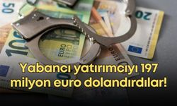 Yabancı yatırımcıyı 197 milyon euro dolandırdılar!