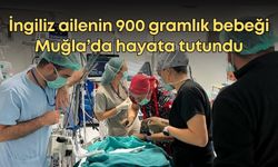 İngiliz ailenin 900 gramlık bebeği Muğla’da hayata tutundu
