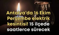 Antalya’da 16 Ekim Perşembe elektrik kesintisi! 15 ilçede saatlerce sürecek