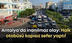 Antalya’da inanılmaz olay: Halk otobüsü kapısız sefer yaptı!