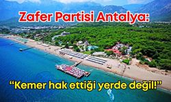 Zafer Partisi Antalya: “Kemer hak ettiği yerde değil!”