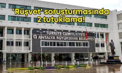 Antalya Büyükşehir Belediyesi 'rüşvet' soruşturmasında 2 tutuklama!