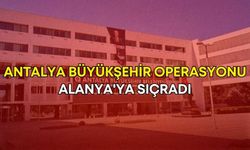 Antalya Büyükşehir operasyonu Alanya'ya sıçradı