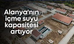 Alanya'nın içme suyu kapasitesi artıyor
