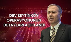 Bakan Ali Yerlikaya, dev Zeytinköy operasyonunun detaylarını açıkladı