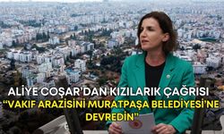 Aliye Coşar’dan Kızılarık çağrısı: “Vakıf arazisini Muratpaşa Belediyesi’ne devredin”