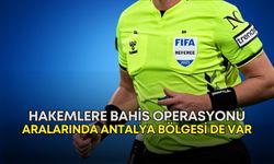 Hakemlere bahis operasyonu! Aralarında Antalya bölgesi de var