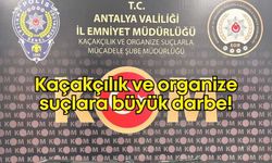 Antalya Emniyeti'nden kaçakçılık ve organize suçlara büyük darbe!