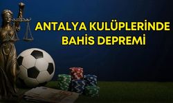 Antalya kulüplerinde bahis depremi!