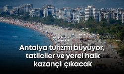 Antalya turizmi büyüyor, tatilciler ve yerel halk kazançlı çıkacak