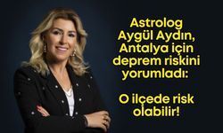 Astrolog Aygül Aydın, Antalya için deprem riskini yorumladı! O ilçede risk olabilir