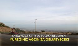 Antalya'da artık bu yoldan geçerken yüreğiniz ağzınıza gelmeyecek!