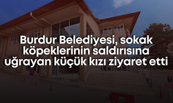 Burdur Belediyesi, sokak köpeklerinin saldırısına uğrayan küçük kızı ziyaret etti