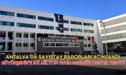 Antalya’da Sayıştay raporları açıklandı! Büyükşehir’e 501 milyon TL’lik usulsüz destek tespiti