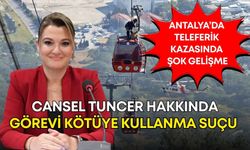 Antalya’da teleferik kazasında şok gelişme! Cansel Tuncer hakkında görevi kötüye kullanma suçu