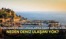 Dünyanın en eski limanlarına sahip Antalya’da neden deniz ulaşımı yok?