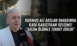 Durmuş Ali Arslan davasında kafa karıştıran gelişme! "Ailem ölümle tehdit edildi"