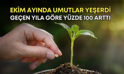 Ekim ayında umutlar yeşerdi! Geçen yıla göre yüzde 100 arttı