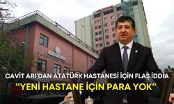 Cavit Arı’dan Atatürk Hastanesi için flaş iddia: “Yeni hastane için para yok”