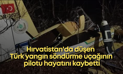 Hırvatistan'da düşen Türk yangın söndürme uçağının pilotu hayatını kaybetti