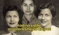 Kadına yönelik şiddet otoriterleşmeyle birlikte artıyor!