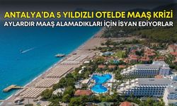 Antalya’da 5 yıldızlı otelde maaş krizi! Aylardır maaş alamadıkları için isyan ediyorlar