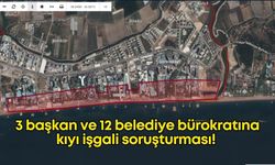 3 başkan ve 12 belediye bürokratına kıyı işgali soruşturması!