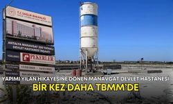 Yapımı yılan hikayesine dönen Manavgat Devlet Hastanesi bir kez daha TBMM’de