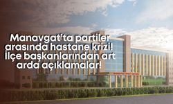 Manavgat’ta partiler arasında hastane krizi! İlçe başkanlarından art arda açıklamalar!