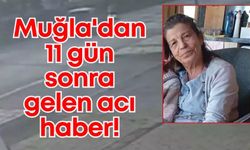 Muğla'dan 11 gün sonra gelen acı haber!