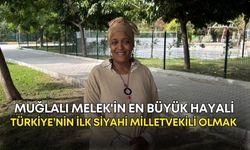 Muğlalı Melek'in en büyük hayali Türkiye’nin ilk siyahi milletvekili olmak