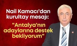 Nail Kamacı'dan kurultay mesajı: "Antalya'nın adaylarına destek bekliyorum"