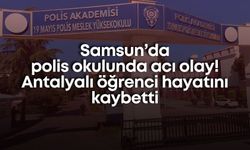 Samsun’da polis okulunda acı olay! Antalyalı öğrenci hayatını kaybetti