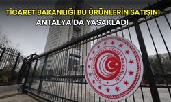 Ticaret Bakanlığı bu ürünlerin satışını Antalya’da yasakladı
