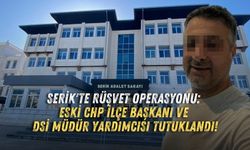 Serik'te rüşvet operasyonu: Eski CHP İlçe Başkanı ve DSİ Müdür Yardımcısı tutuklandı!