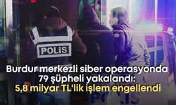 Burdur merkezli siber operasyonda 79 şüpheli yakalandı: 5,8 milyar TL'lik işlem engellendi