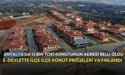 Antalya’da 13 bin TOKİ konutunun adresi belli oldu! E-devlette ilçe ilçe konut projeleri yayınlandı
