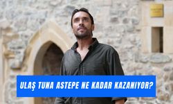 Ulaş Tuna Astepe Ne Kadar Kazanıyor? Bölüm Başı Ücreti!