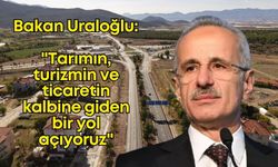 Bakan Uraloğlu: "Tarımın, turizmin ve ticaretin kalbine giden bir yol açıyoruz"
