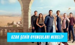 Uzak Şehir Oyuncuları Nereli? Karakterler ve Memleketleri!