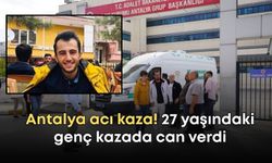 Antalya acı kaza! 27 yaşındaki genç kazada can verdi