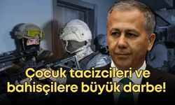 Çocuk tacizcileri ve bahisçilere büyük darbe! Aralarında Antalya da var